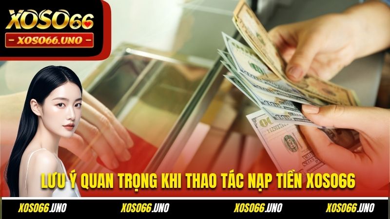 Lưu ý quan trọng khi thao tác nạp tiền XOSO66