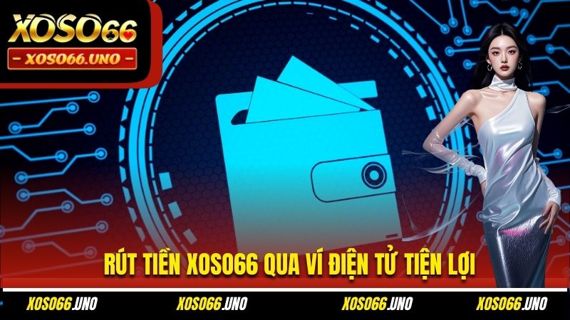 Rút tiền XOSO66 qua ví điện tử tiện lợi